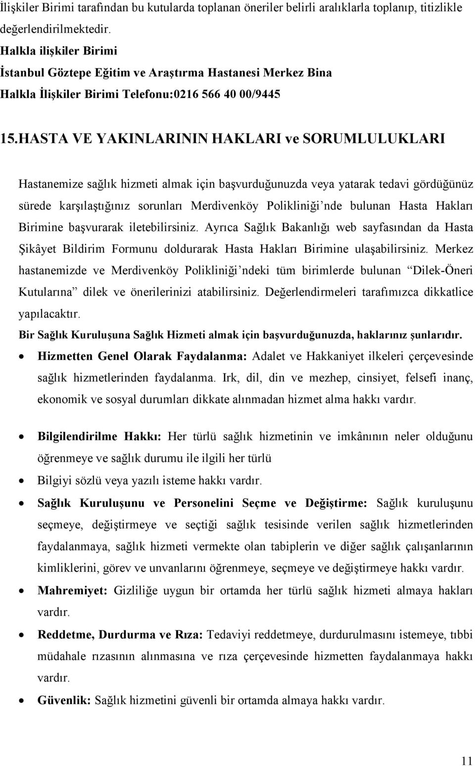 HASTA VE YAKINLARININ HAKLARI ve SORUMLULUKLARI Hastanemize sağlık hizmeti almak için başvurduğunuzda veya yatarak tedavi gördüğünüz sürede karşılaştığınız sorunları Merdivenköy Polikliniği nde