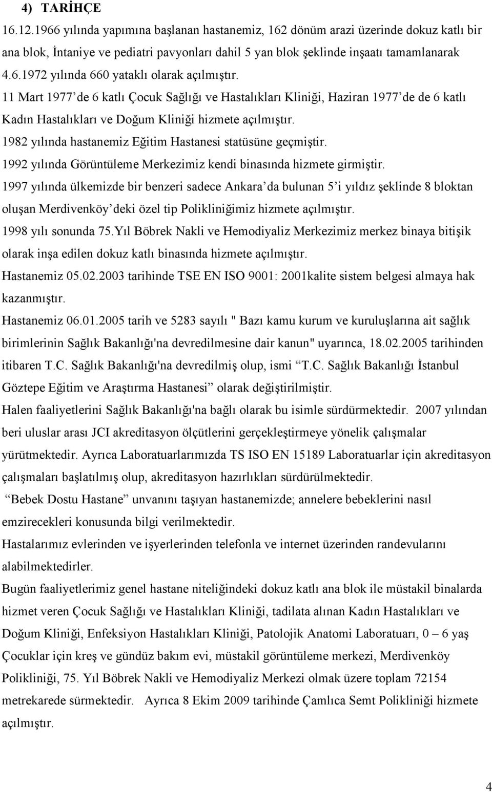 1982 yılında hastanemiz Eğitim Hastanesi statüsüne geçmiştir. 1992 yılında Görüntüleme Merkezimiz kendi binasında hizmete girmiştir.