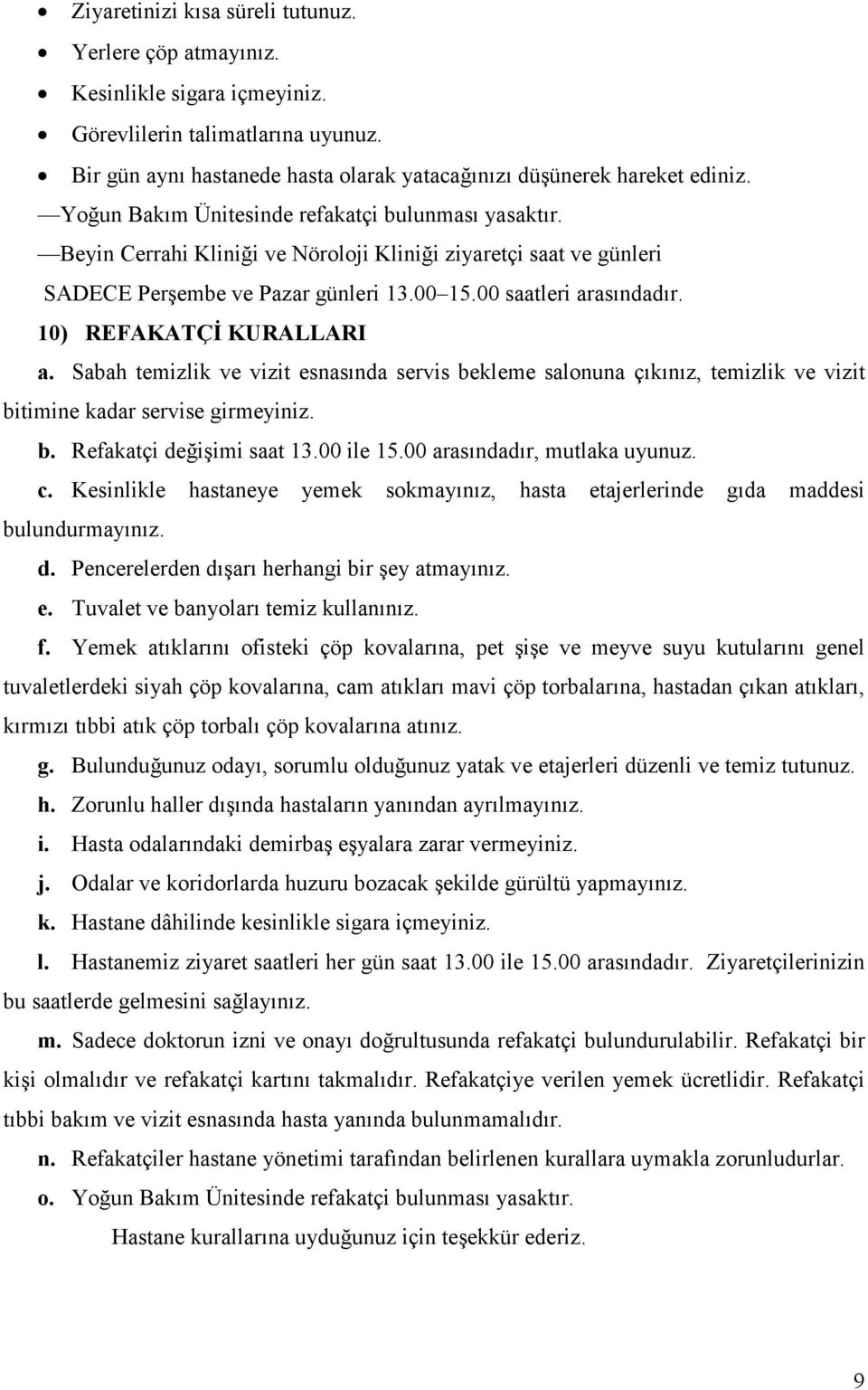 10) REFAKATÇĐ KURALLARI a. Sabah temizlik ve vizit esnasında servis bekleme salonuna çıkınız, temizlik ve vizit bitimine kadar servise girmeyiniz. b. Refakatçi değişimi saat 13.00 ile 15.