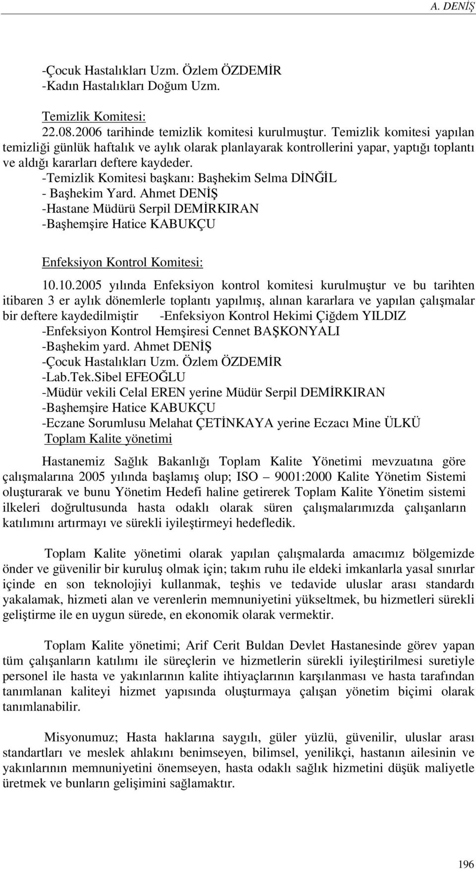 -Temizlik Komitesi başkanı: Başhekim Selma DİNĞİL - Başhekim Yard. Ahmet DENİŞ -Hastane Müdürü Serpil DEMİRKIRAN -Başhemşire Hatice KABUKÇU Enfeksiyon Kontrol Komitesi: 10.