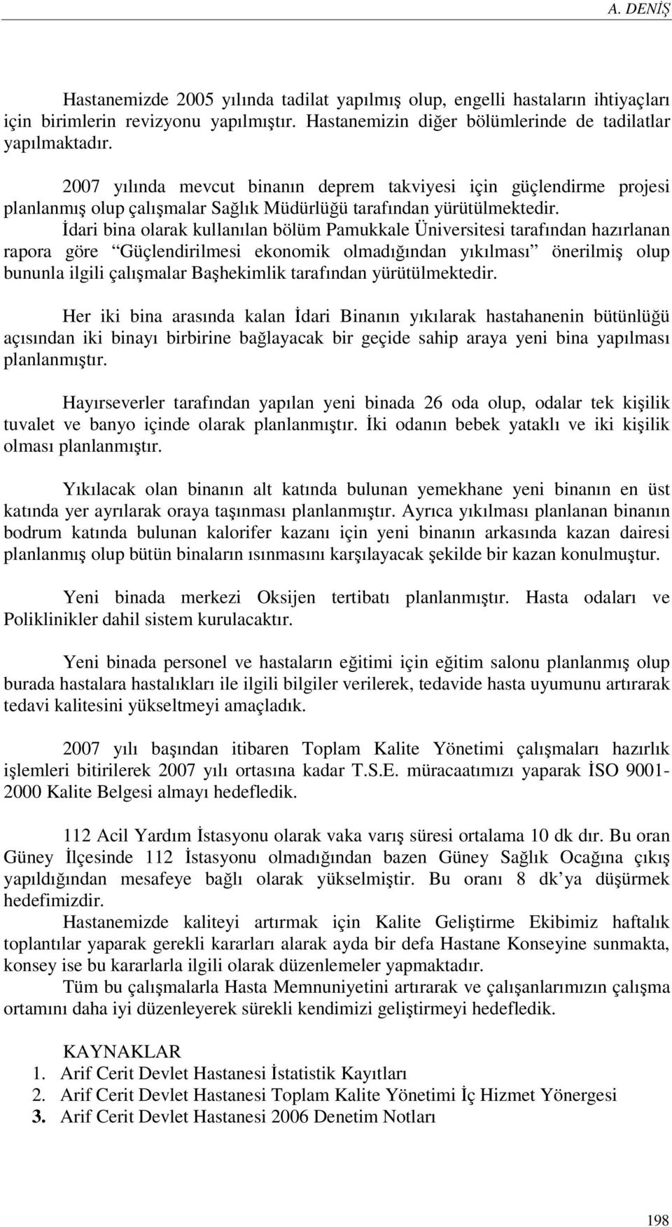 İdari bina olarak kullanılan bölüm Pamukkale Üniversitesi tarafından hazırlanan rapora göre Güçlendirilmesi ekonomik olmadığından yıkılması önerilmiş olup bununla ilgili çalışmalar Başhekimlik