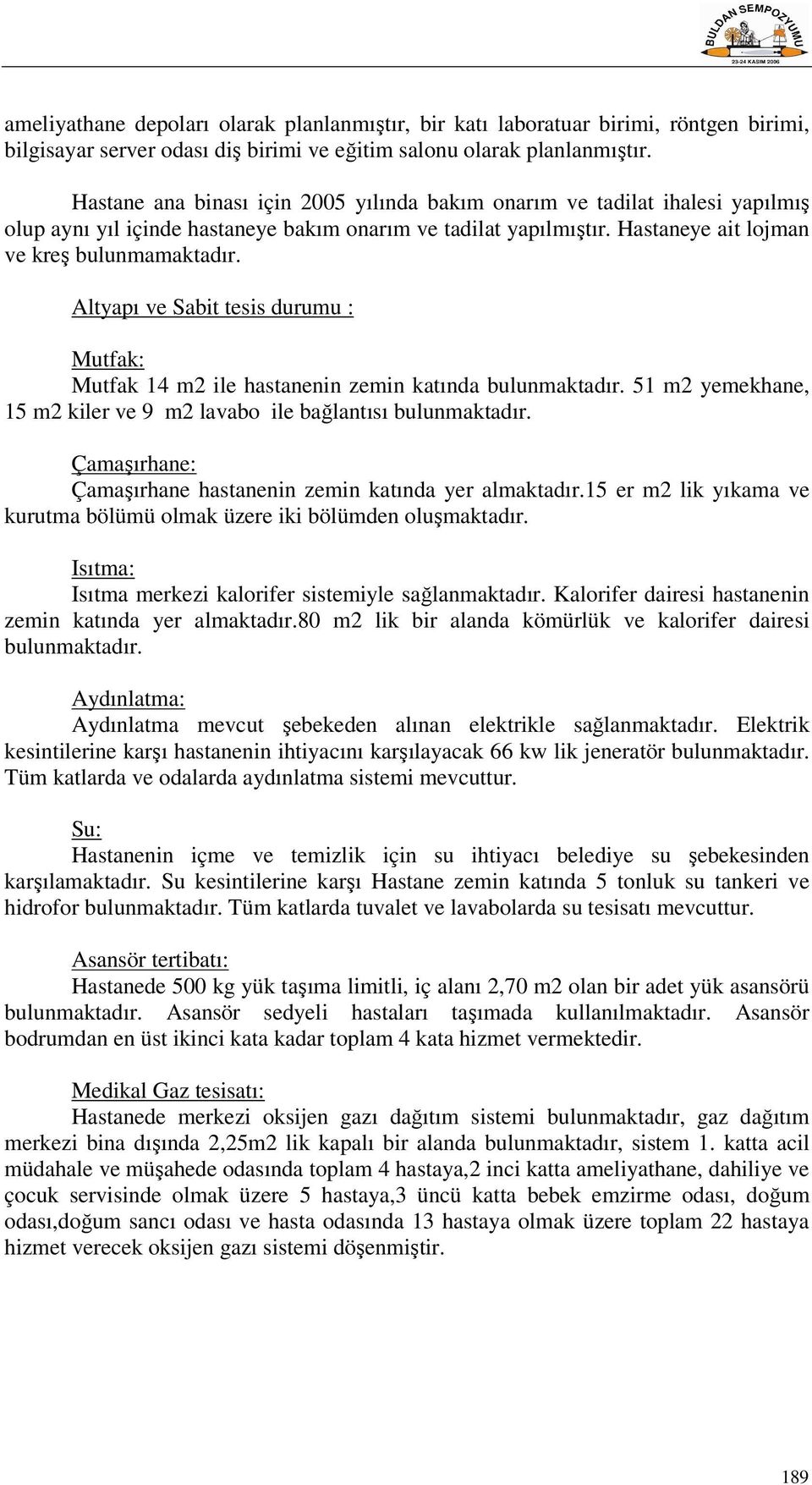 Altyapı ve Sabit tesis durumu : Mutfak: Mutfak 14 m2 ile hastanenin zemin katında bulunmaktadır. 51 m2 yemekhane, 15 m2 kiler ve 9 m2 lavabo ile bağlantısı bulunmaktadır.