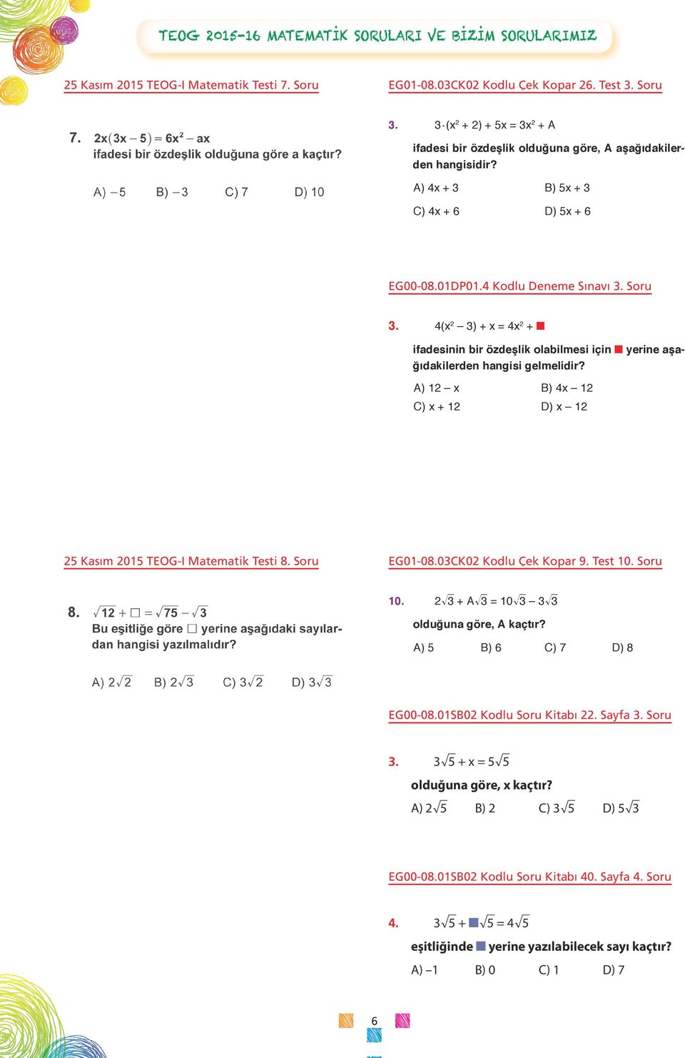 4(x 2 3) + x = 4x 2 + ifadesinin bir özdeşlik olabilmesi için yerine aşağıdakilerden hangisi gelmelidir? A) 12 x B) 4x 12 C) x + 12 D) x 12 25 Kasım 2015 TEOG-I Matematik Testi 8. Soru EG01-08.
