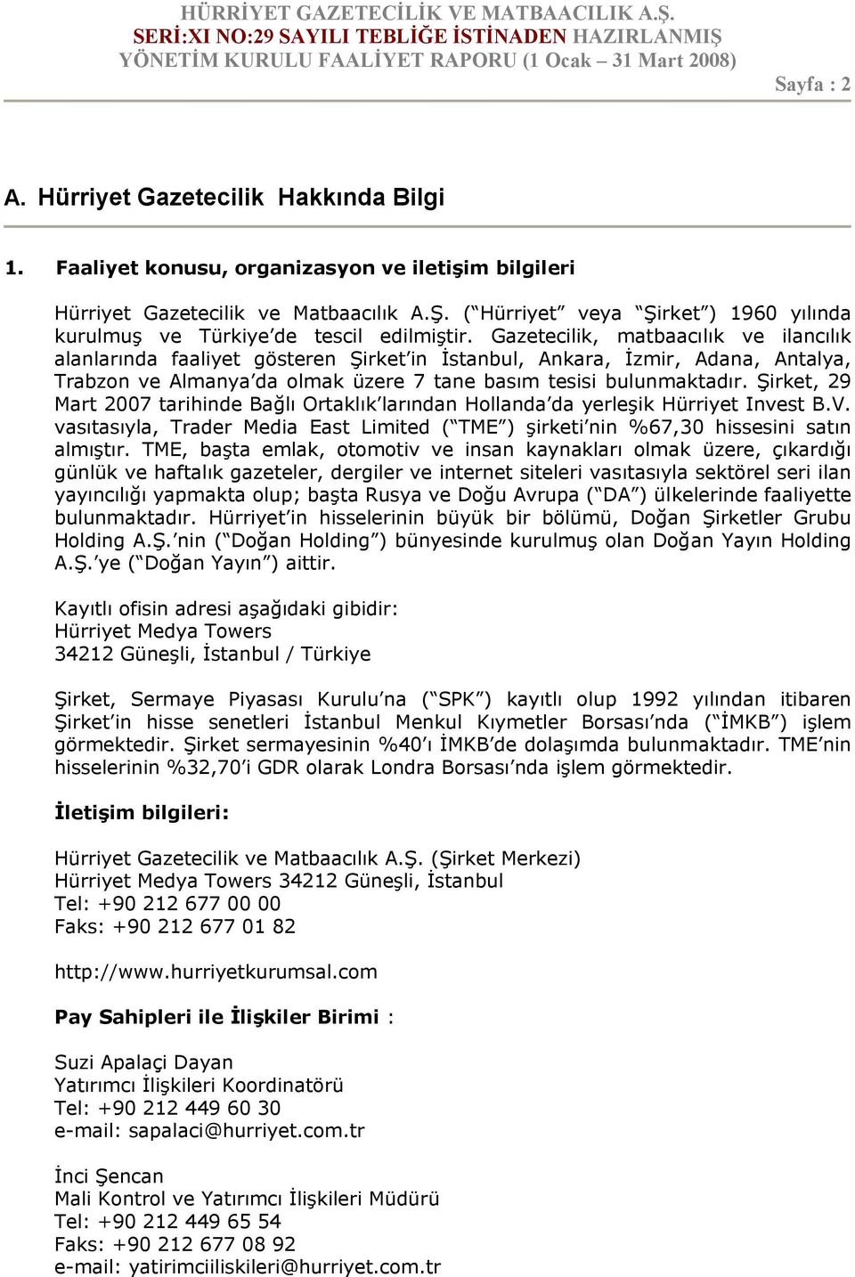 Gazetecilik, matbaacılık ve ilancılık alanlarında faaliyet gösteren Şirket in İstanbul, Ankara, İzmir, Adana, Antalya, Trabzon ve Almanya da olmak üzere 7 tane basım tesisi bulunmaktadır.