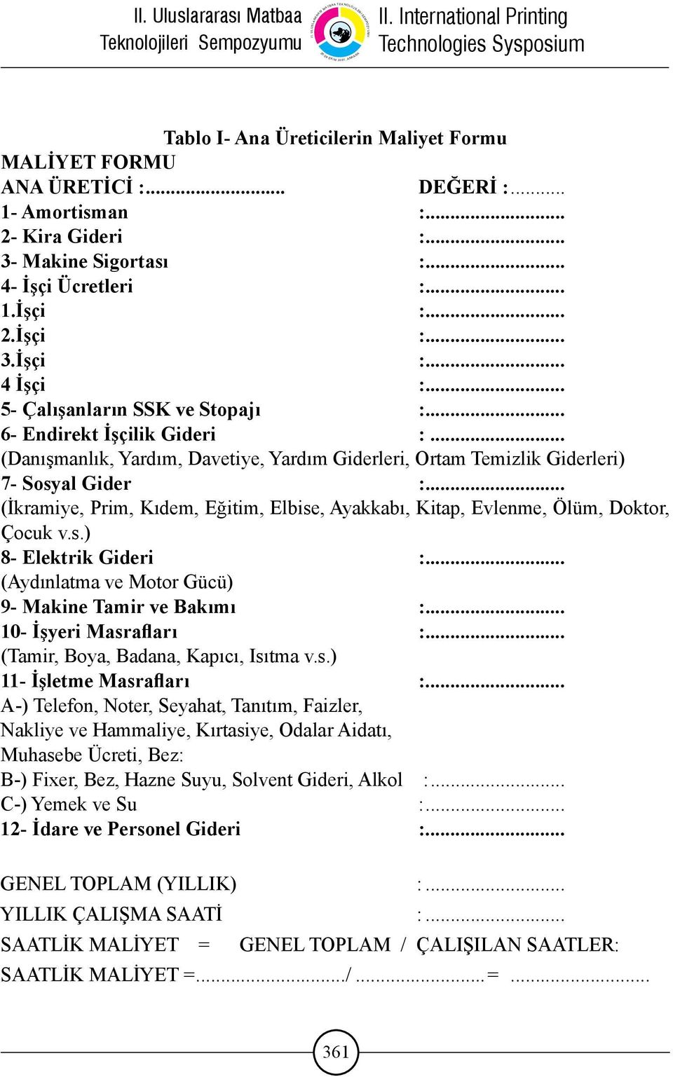 .. (İkramiye, Prim, Kıdem, Eğitim, Elbise, Ayakkabı, Kitap, Evlenme, Ölüm, Doktor, Çocuk v.s.) 8- Elektrik Gideri :... (Aydınlatma ve Motor Gücü) 9- Makine Tamir ve Bakımı :... 10- İşyeri Masrafları :.