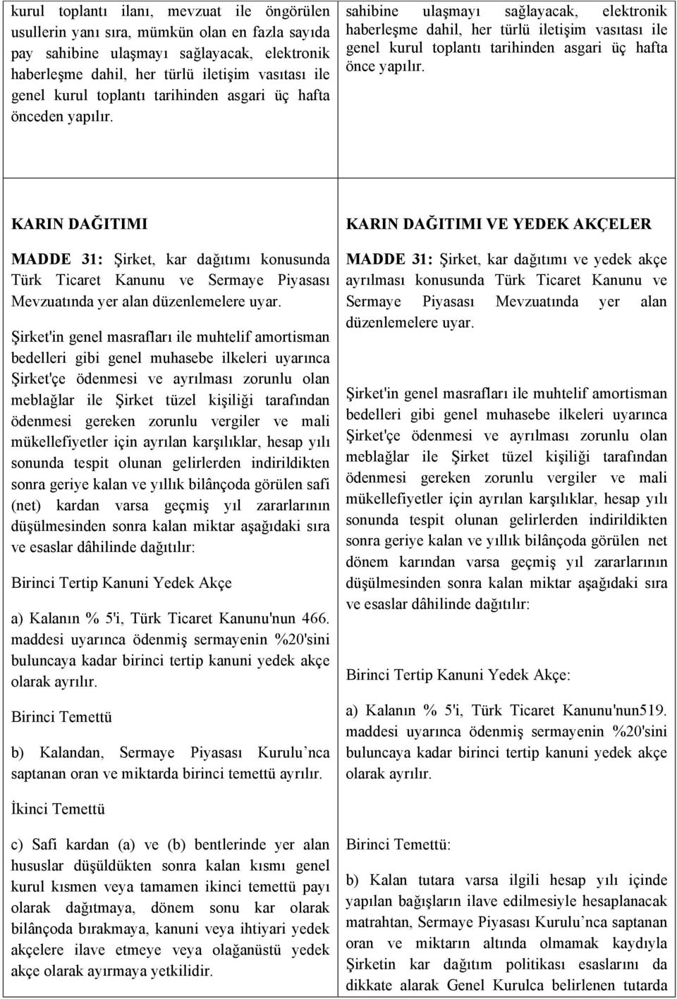 sahibine ulaşmayı sağlayacak, elektronik haberleşme dahil, her türlü iletişim vasıtası ile genel kurul toplantı tarihinden asgari üç hafta önce yapılır.