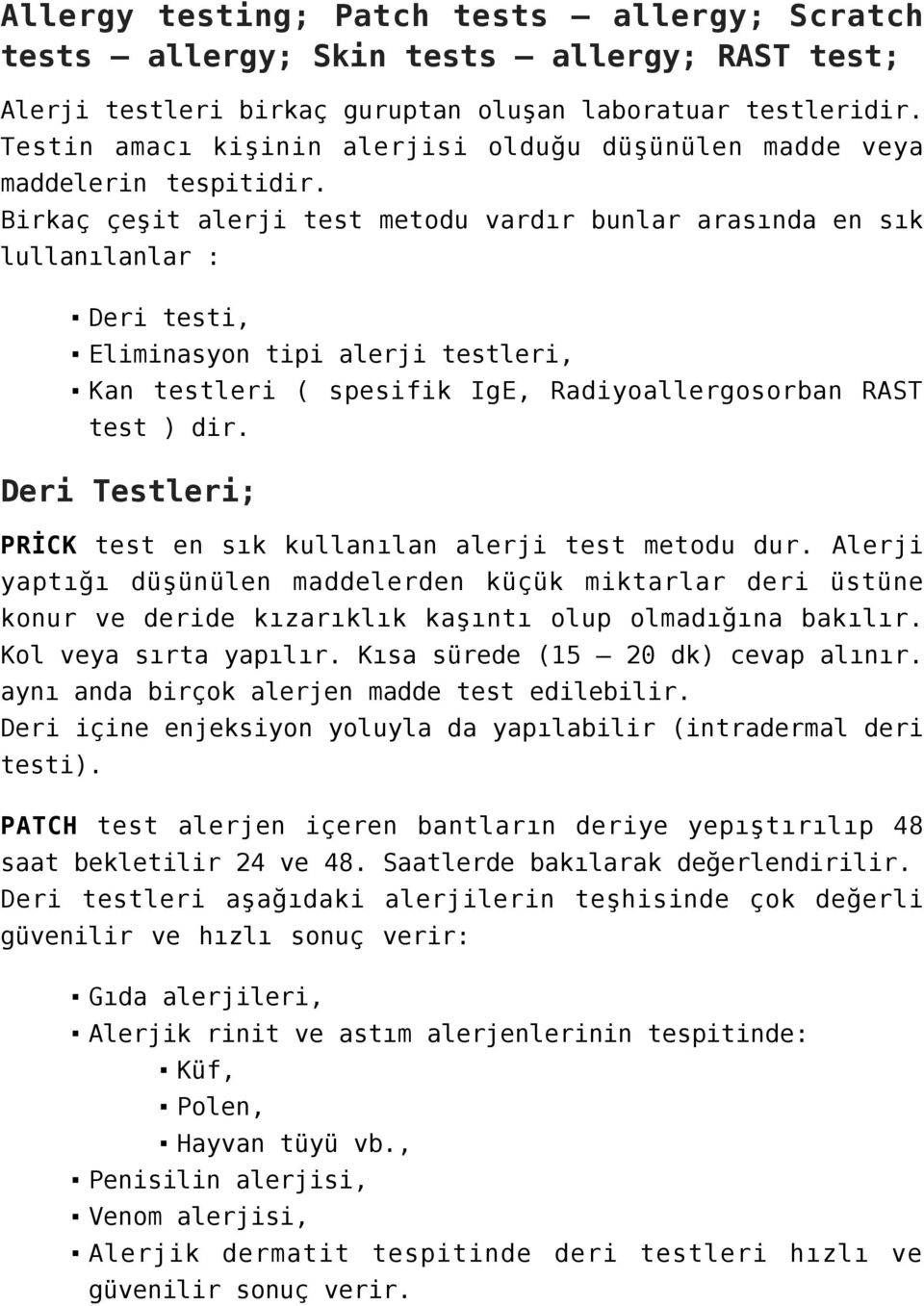 Birkaç çeşit alerji test metodu vardır bunlar arasında en sık lullanılanlar : Deri testi, Eliminasyon tipi alerji testleri, Kan testleri ( spesifik IgE, Radiyoallergosorban RAST test ) dir.