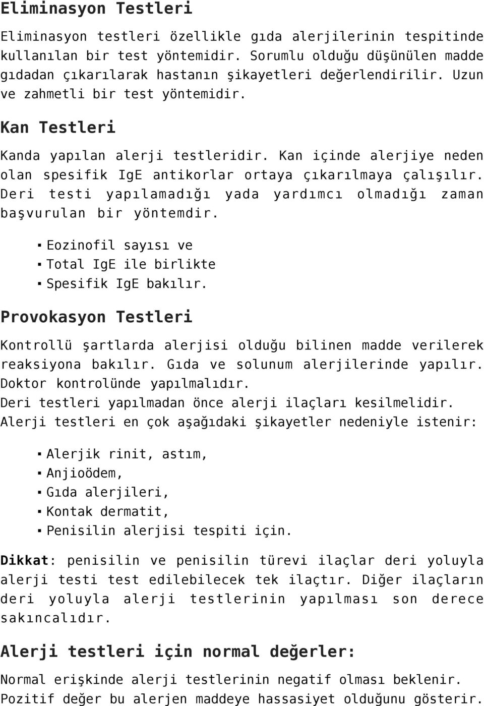 Kan içinde alerjiye neden olan spesifik IgE antikorlar ortaya çıkarılmaya çalışılır. Deri testi yapılamadığı yada yardımcı olmadığı zaman başvurulan bir yöntemdir.