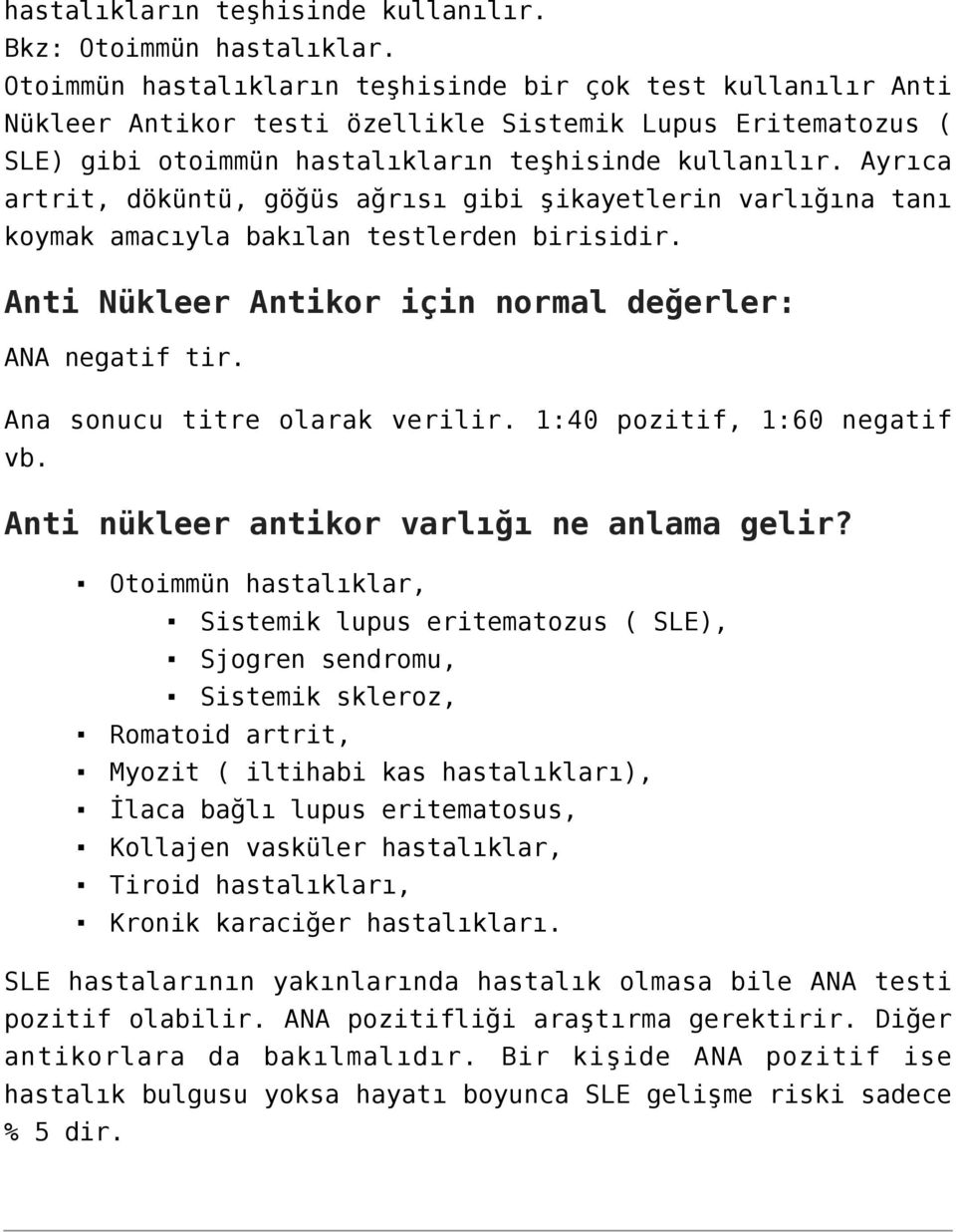 Ayrıca artrit, döküntü, göğüs ağrısı gibi şikayetlerin varlığına tanı koymak amacıyla bakılan testlerden birisidir. Anti Nükleer Antikor için normal değerler: ANA negatif tir.