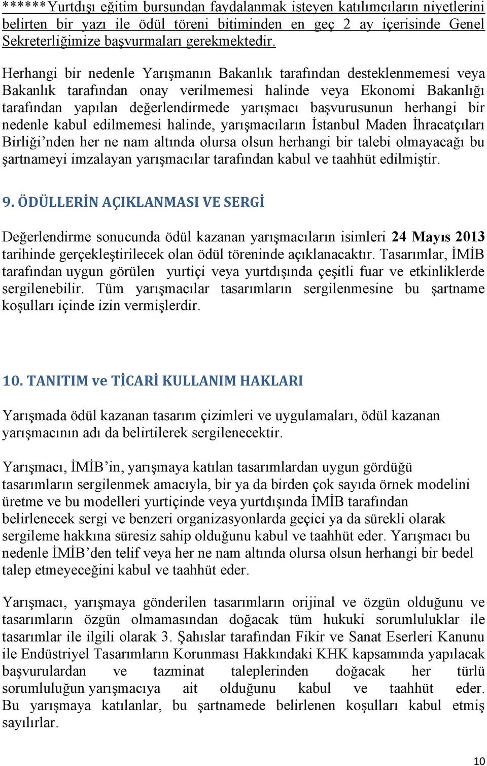 herhangi bir nedenle kabul edilmemesi halinde, yarışmacıların İstanbul Maden İhracatçıları Birliği nden her ne nam altında olursa olsun herhangi bir talebi olmayacağı bu şartnameyi imzalayan