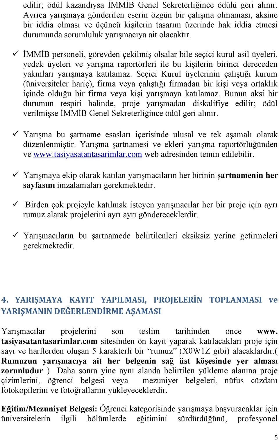 İMMİB personeli, görevden çekilmiş olsalar bile seçici kurul asil üyeleri, yedek üyeleri ve yarışma raportörleri ile bu kişilerin birinci dereceden yakınları yarışmaya katılamaz.