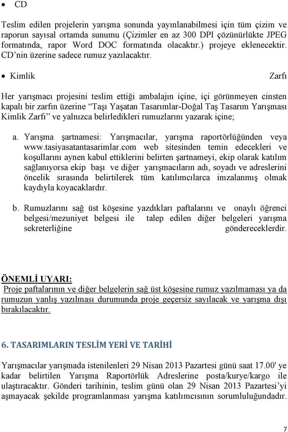 Kimlik Zarfı Her yarışmacı projesini teslim ettiği ambalajın içine, içi görünmeyen cinsten kapalı bir zarfın üzerine Taşı Yaşatan Tasarımlar-Doğal Taş Tasarım Yarışması Kimlik Zarfı ve yalnızca