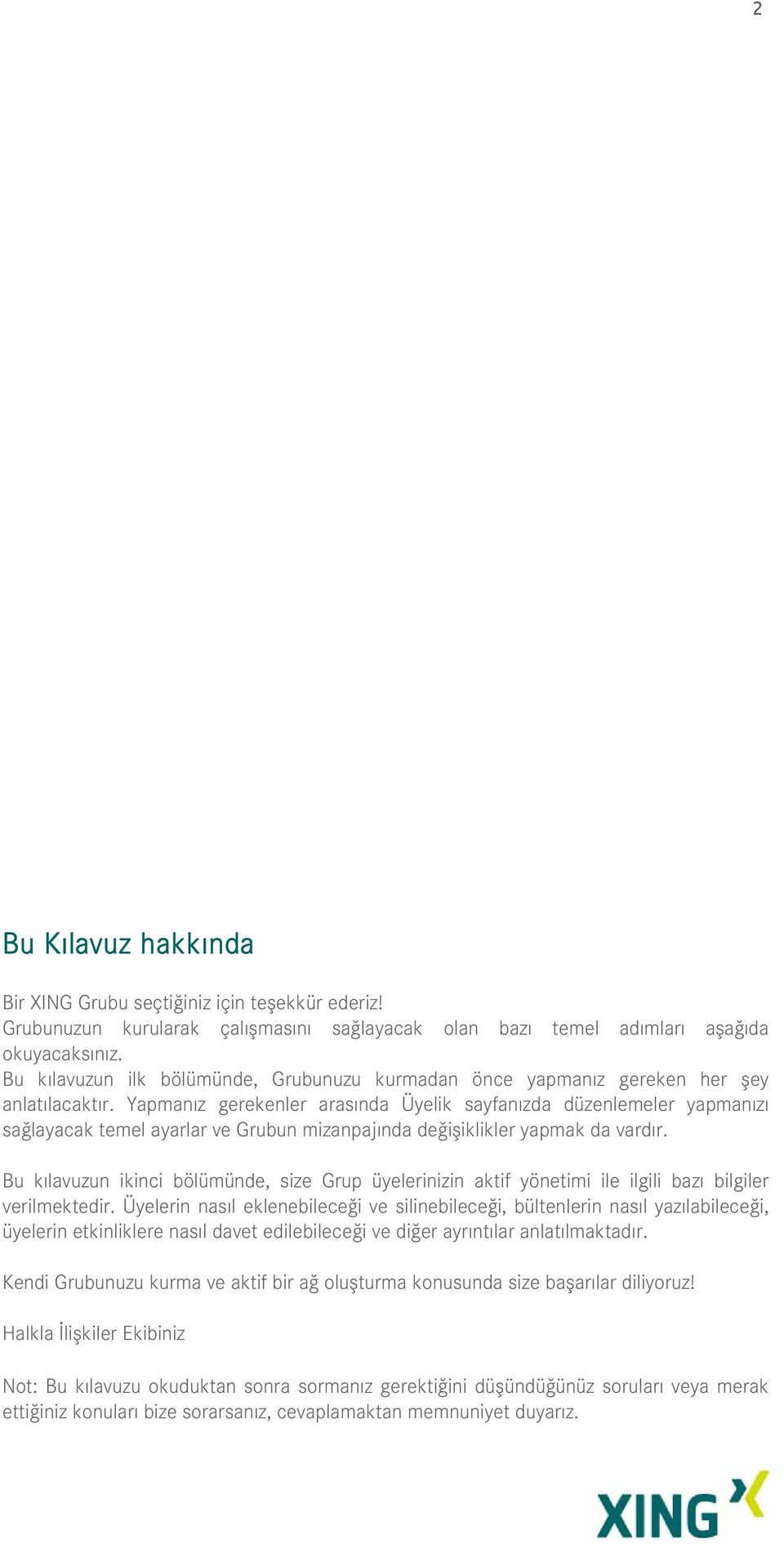 Yapmanız gerekenler arasında Üyelik sayfanızda düzenlemeler yapmanızı sağlayacak temel ayarlar ve Grubun mizanpajında değişiklikler yapmak da vardır.