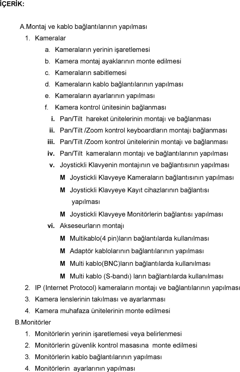 Pan/Tilt /Zoom kontrol keyboardların montajı bağlanması iii. Pan/Tilt /Zoom kontrol ünitelerinin montajı ve bağlanması iv. Pan/Tilt kameraların montajı ve bağlantılarının v.