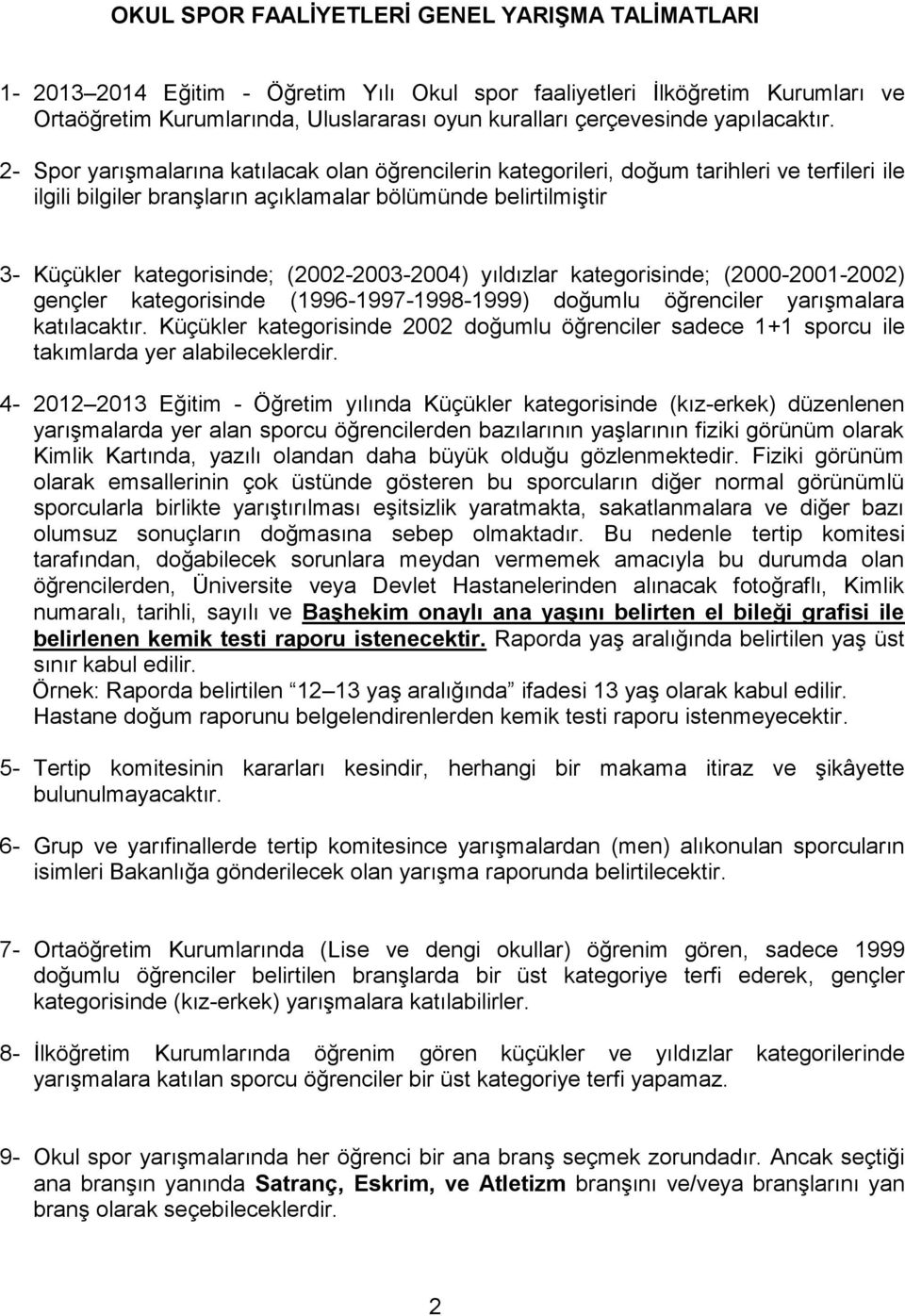 2- Spor yarışmalarına katılacak olan öğrencilerin kategorileri, doğum tarihleri ve terfileri ile ilgili bilgiler branşların açıklamalar bölümünde belirtilmiştir 3- Küçükler kategorisinde;