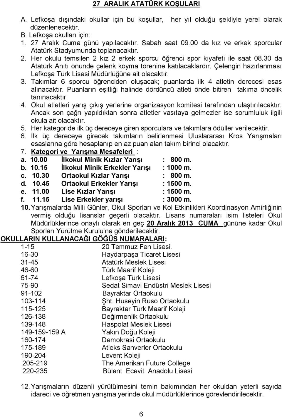 30 da Atatürk Anıtı önünde çelenk koyma törenine katılacaklardır. Çelengin hazırlanması Lefkoşa Türk Lisesi Müdürlüğüne ait olacaktır. 3.