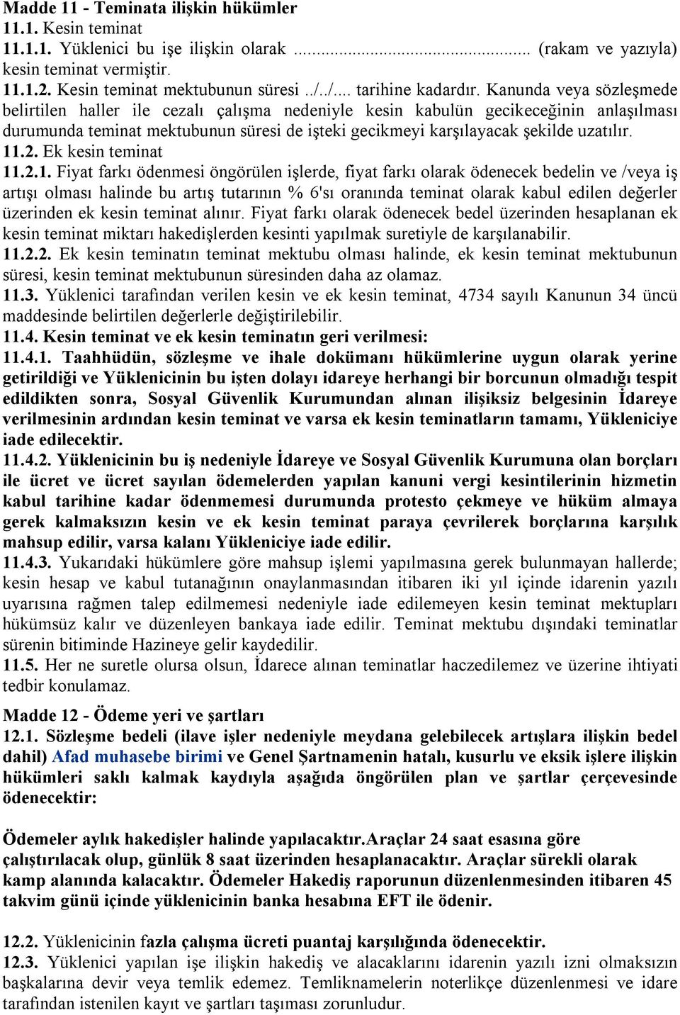 Kanunda veya sözleşmede belirtilen haller ile cezalı çalışma nedeniyle kesin kabulün gecikeceğinin anlaşılması durumunda teminat mektubunun süresi de işteki gecikmeyi karşılayacak şekilde uzatılır.