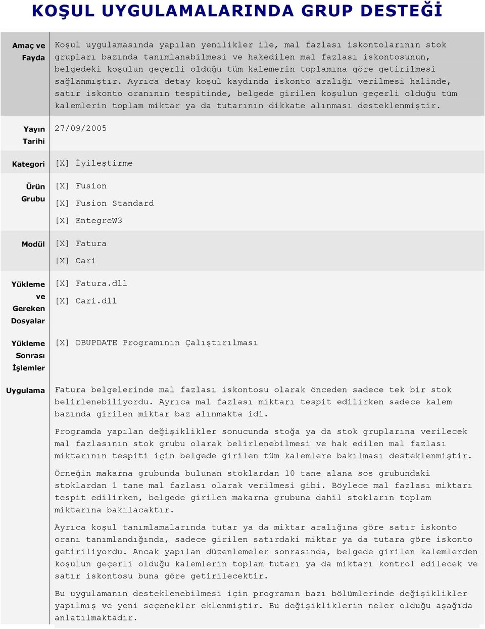 Ayrıca detay koşul kaydında iskonto aralığı verilmesi halinde, satır iskonto oranının tespitinde, belgede girilen koşulun geçerli olduğu tüm kalemlerin toplam miktar ya da tutarının dikkate alınması