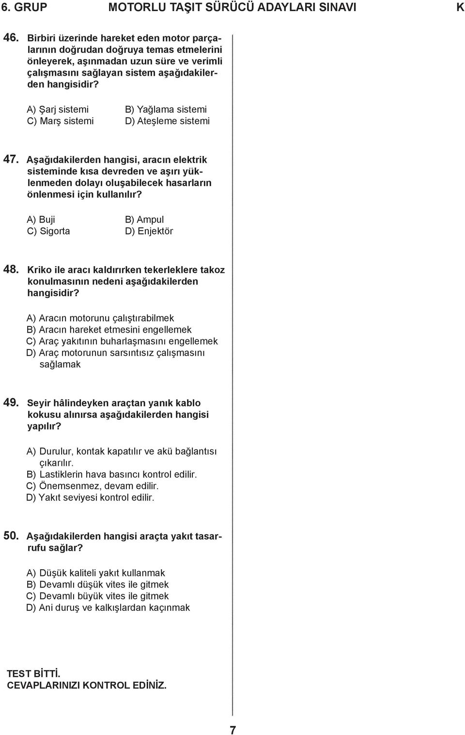 Aşağıdakilerden hangisi, aracın elektrik sisteminde kısa devreden ve aşırı yüklenmeden dolayı oluşabilecek hasarların önlenmesi için kullanılır? A) Buji B) Ampul C) Sigorta D) Enjektör 48.