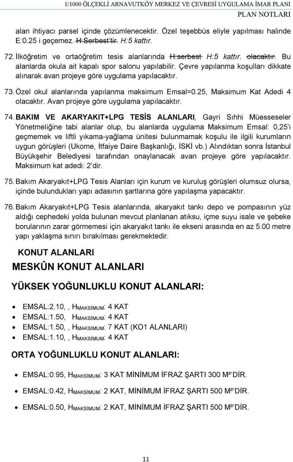 Özel okul alanlarında yapılanma maksimum Emsal=0.25, Maksimum Kat Adedi 4 olacaktır. Avan projeye göre uygulama yapılacaktır. 74.