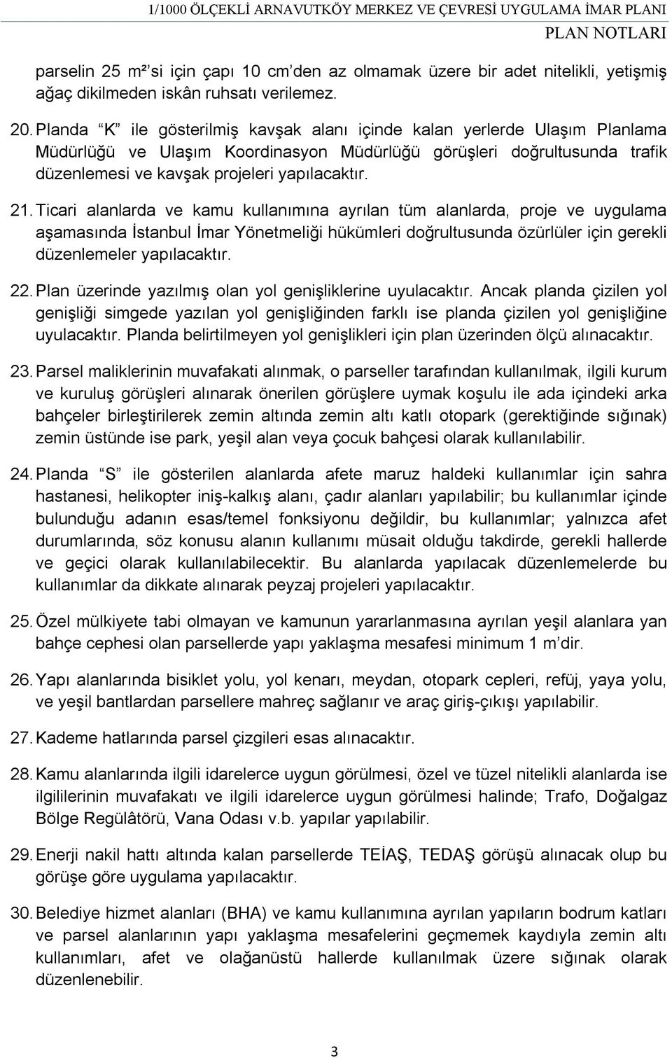 Ticari alanlarda ve kamu kullanımına ayrılan tüm alanlarda, proje ve uygulama aşamasında İstanbul İmar Yönetmeliği hükümleri doğrultusunda özürlüler için gerekli düzenlemeler yapılacaktır. 22.
