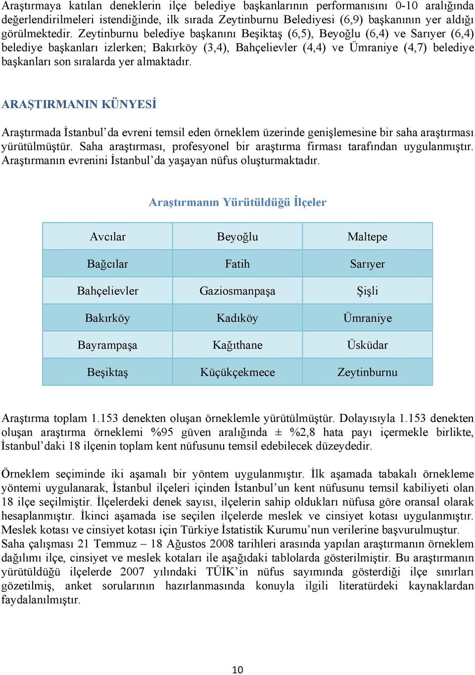 almaktadır. ARAŞTIRMANIN KÜNYESİ Araştırmada İstanbul da evreni temsil eden örneklem üzerinde genişlemesine bir saha araştırması yürütülmüştür.