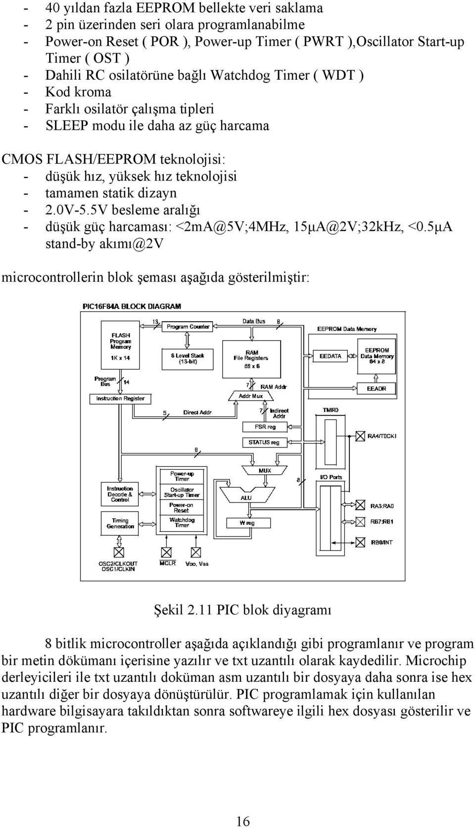 tamamen statik dizayn - 2.0V-5.5V besleme aralığı - düşük güç harcaması: <2mA@5V;4MHz, 15µA@2V;32kHz, <0.5µA stand-by akımı@2v microcontrollerin blok şeması aşağıda gösterilmiştir: Şekil 2.