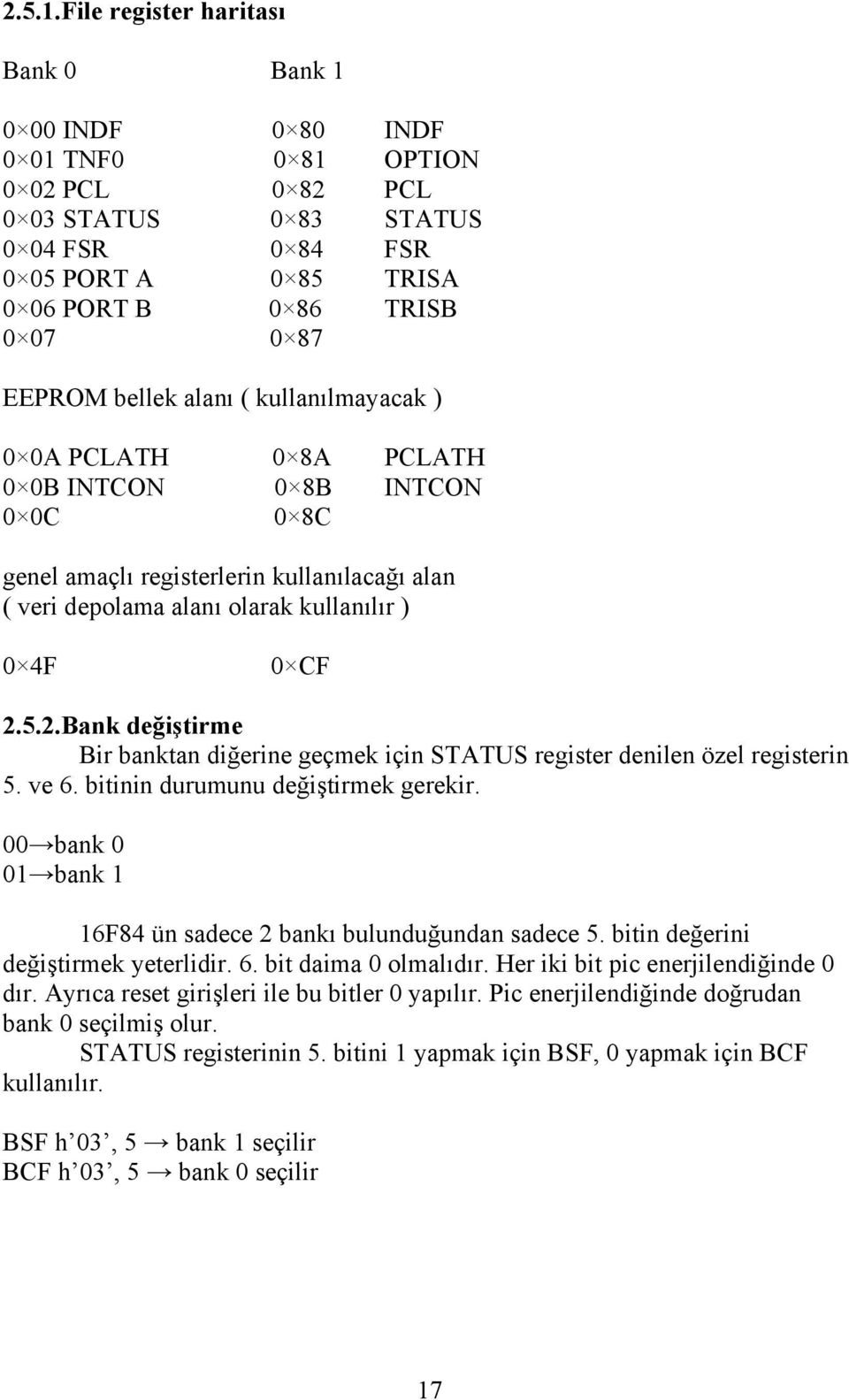 EEPROM bellek alanı ( kullanılmayacak ) 0 0A PCLATH 0 8A PCLATH 0 0B INTCON 0 8B INTCON 0 0C 0 8C genel amaçlı registerlerin kullanılacağı alan ( veri depolama alanı olarak kullanılır ) 0 4F 0 CF 2.5.