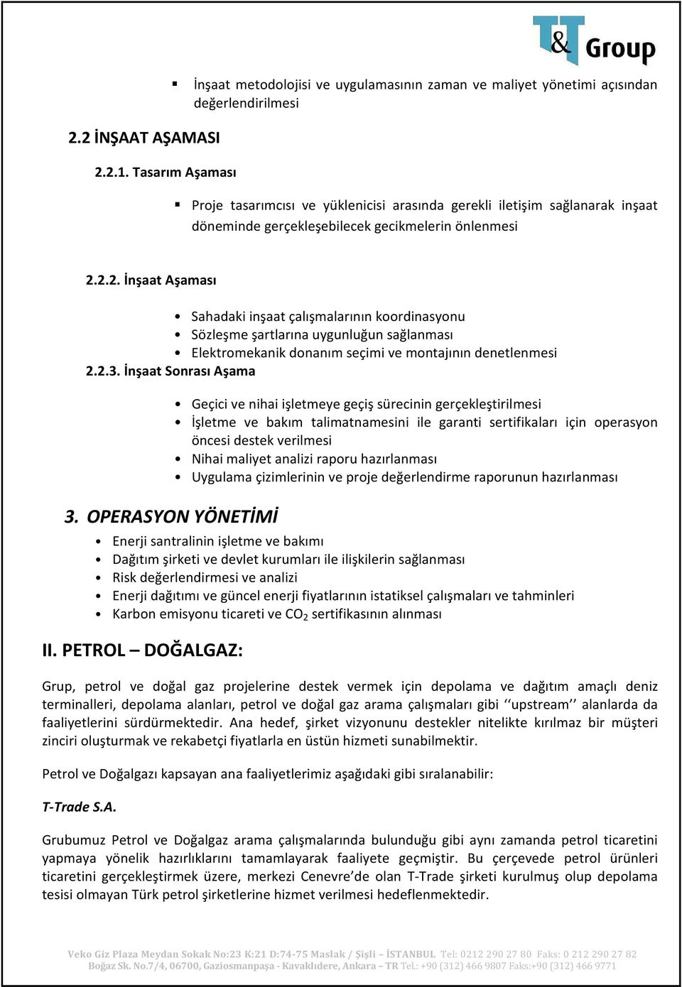 2.2. İnşaat Aşaması Sahadaki inşaat çalışmalarının koordinasyonu Sözleşme şartlarına uygunluğun sağlanması Elektromekanik donanım seçimi ve montajının denetlenmesi 2.2.3. İnşaat Sonrası Aşama 3.