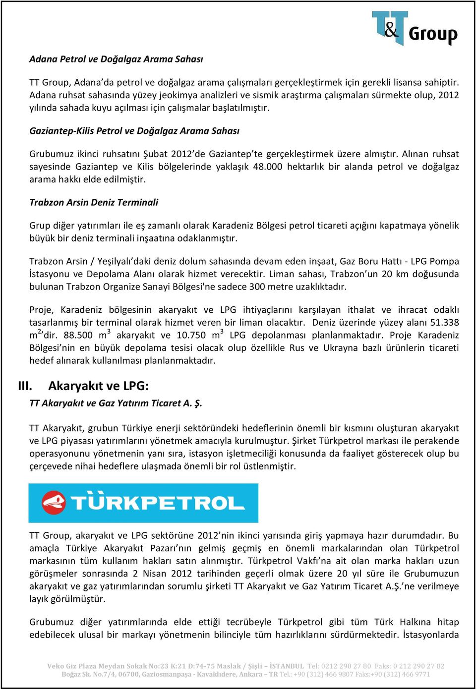 Gaziantep-Kilis Petrol ve Doğalgaz Arama Sahası Grubumuz ikinci ruhsatını Şubat 2012 de Gaziantep te gerçekleştirmek üzere almıştır.