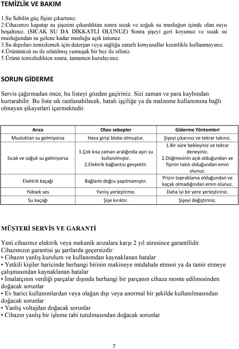 Su depoları temizlemek için deterjan veya sağlığa zararlı kimyasallar kesinlikle kullanmayınız. 4.Ürününüzü su ile ıslatılmış yumuşak bir bez ile siliniz. 5.