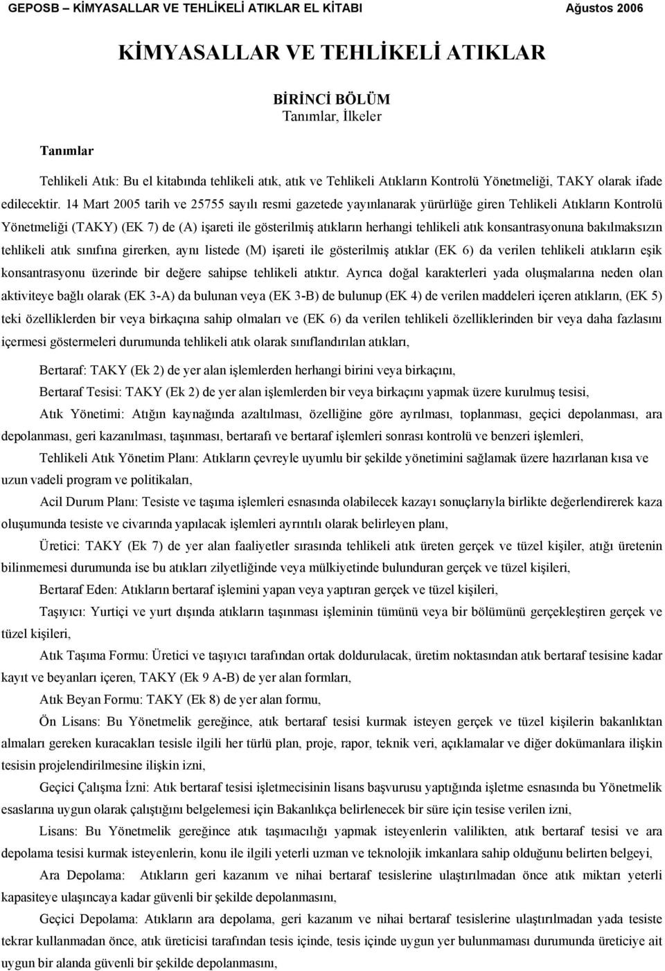 14 Mart 2005 tarih ve 25755 sayılı resmi gazetede yayınlanarak yürürlüğe giren Tehlikeli Atıkların Kontrolü Yönetmeliği (TAKY) (EK 7) de (A) işareti ile gösterilmiş atıkların herhangi tehlikeli atık