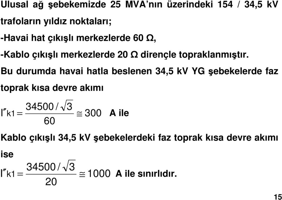 Bu durumda havai hatla beslenen 34,5 kv YG şebekelerde faz toprak kısa devre akımı I k1 34500 / 60 3