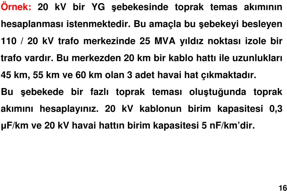 Bu merkezden 20 km bir kablo hattı ile uzunlukları 45 km, 55 km ve 60 km olan 3 adet havai hat çıkmaktadır.