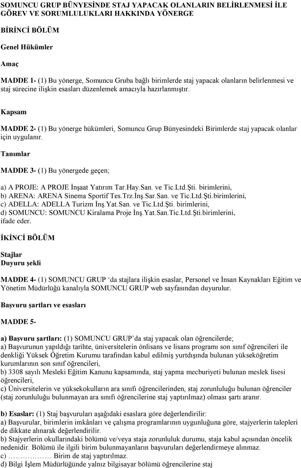 Kapsam MADDE 2- (1) Bu yönerge hükümleri, Somuncu Grup Bünyesindeki Birimlerde staj yapacak olanlar için uygulanır. Tanımlar MADDE 3- (1) Bu yönergede geçen; a) A PROJE: A PROJE İnşaat Yatırım Tar.