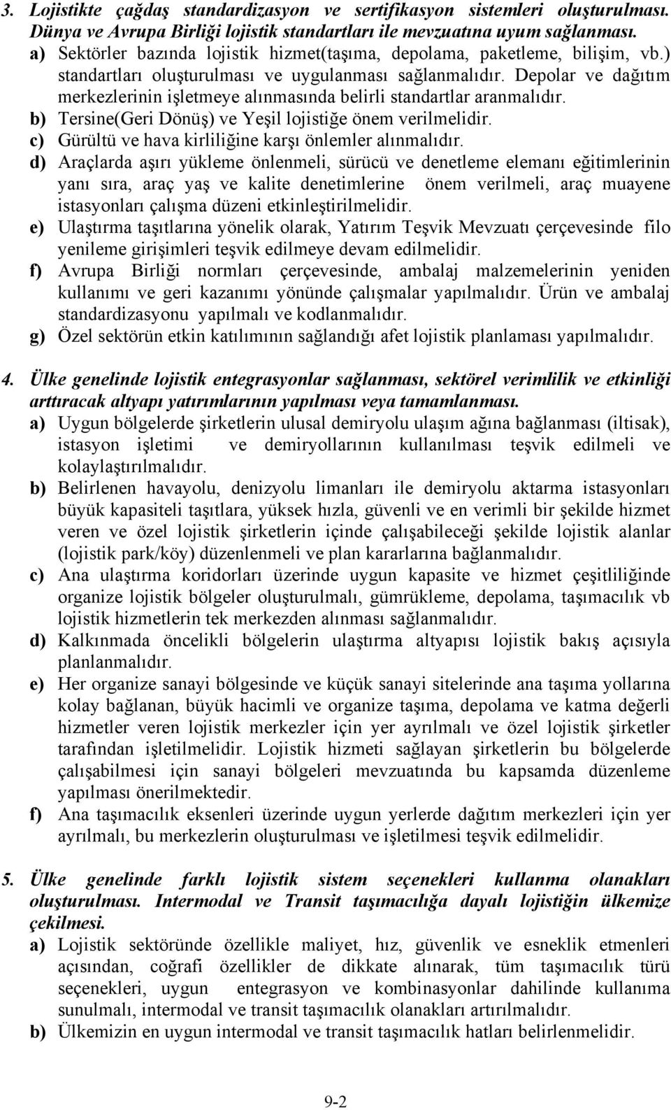 Depolar ve dağıtım merkezlerinin işletmeye alınmasında belirli standartlar aranmalıdır. b) Tersine(Geri Dönüş) ve Yeşil lojistiğe önem verilmelidir.