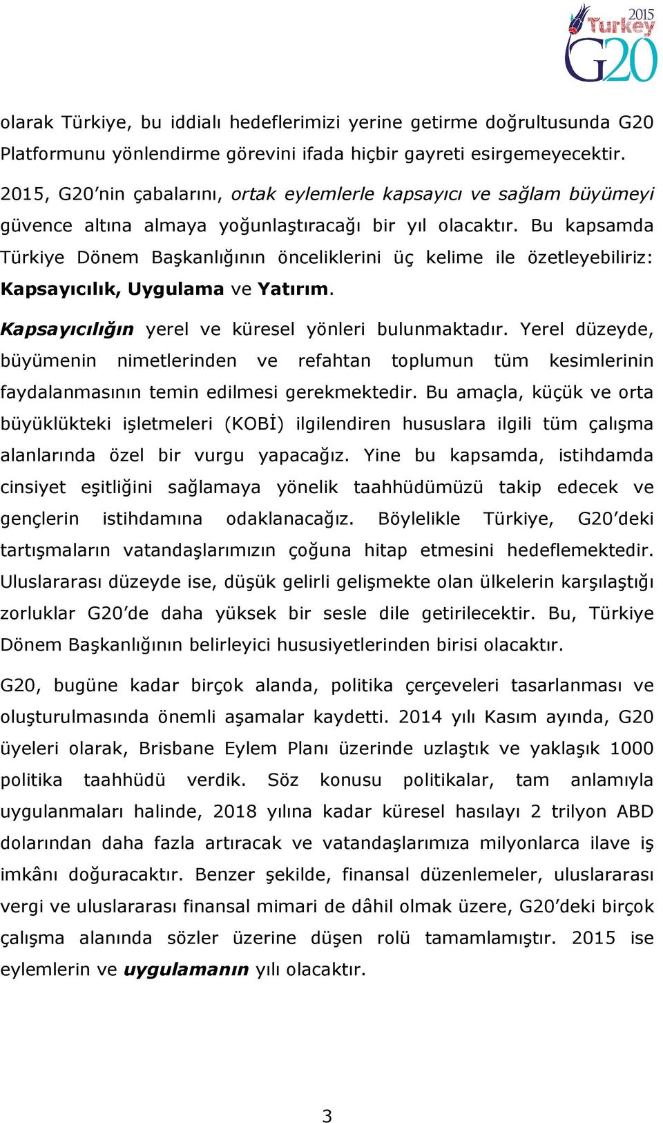 Bu kapsamda Türkiye Dönem Başkanlığının önceliklerini üç kelime ile özetleyebiliriz: Kapsayıcılık, Uygulama ve Yatırım. Kapsayıcılığın yerel ve küresel yönleri bulunmaktadır.