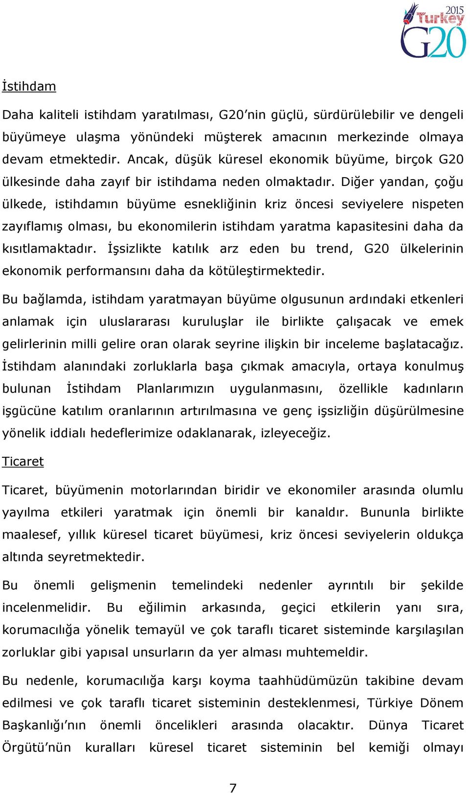 Diğer yandan, çoğu ülkede, istihdamın büyüme esnekliğinin kriz öncesi seviyelere nispeten zayıflamış olması, bu ekonomilerin istihdam yaratma kapasitesini daha da kısıtlamaktadır.