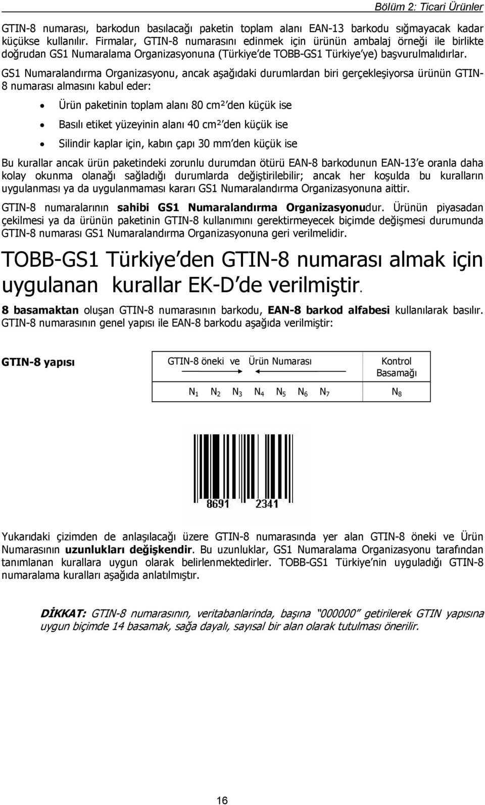 GS1 Numaralandırma Organizasyonu, ancak aşağıdaki durumlardan biri gerçekleşiyorsa ürünün GTIN- 8 numarası almasını kabul eder: Ürün paketinin toplam alanı 80 cm² den küçük ise Basılı etiket