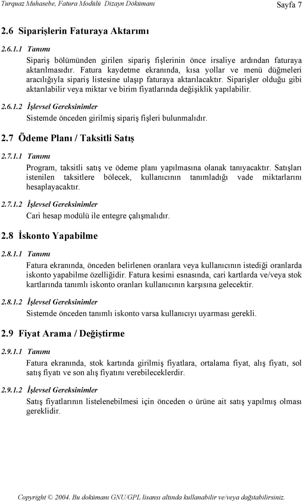 Siparişler olduğu gibi aktarılabilir veya miktar ve birim fiyatlarında değişiklik yapılabilir. 2.6.1.2 İşlevsel Gereksinimler Sistemde önceden girilmiş sipariş fişleri bulunmalıdır. 2.7 Ödeme Planı / Taksitli Satış 2.