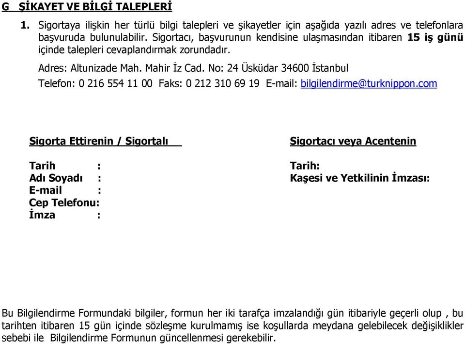 No: 24 Üsküdar 34600 İstanbul Telefon: 0 216 554 11 00 Faks: 0 212 310 69 19 E-mail: bilgilendirme@turknippon.