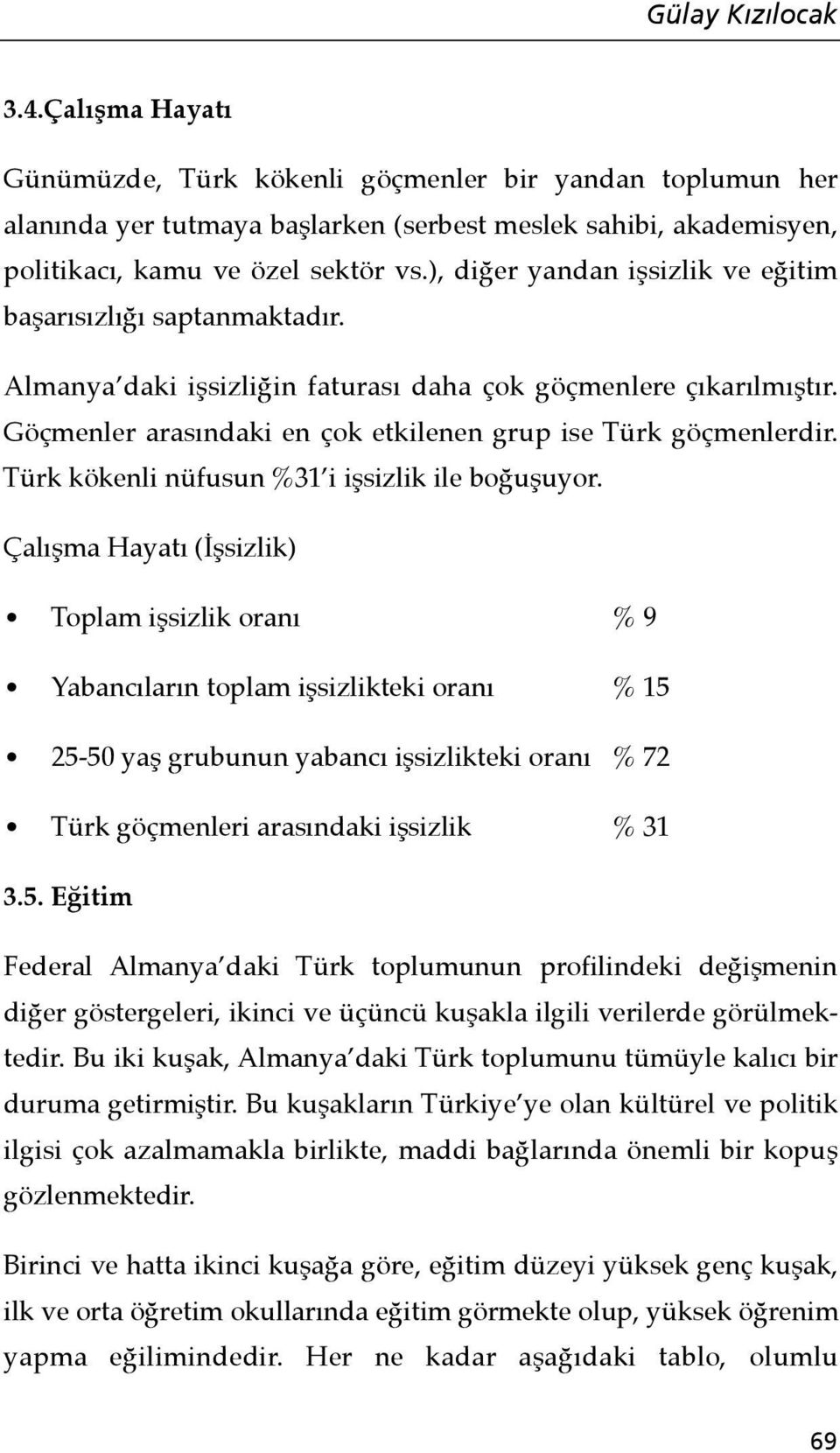 Türk kökenli nüfusun %31 i işsizlik ile boğuşuyor.