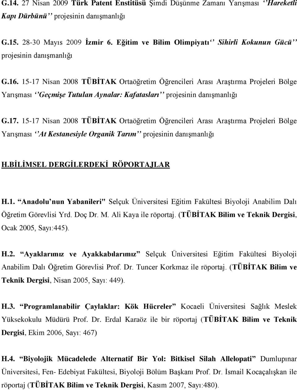 15-17 Nisan 2008 TÜBİTAK Ortaöğretim Öğrencileri Arası Araştırma Projeleri Bölge Yarışması Geçmişe Tutulan Aynalar: Kafatasları projesinin danışmanlığı G.17. 15-17 Nisan 2008 TÜBİTAK Ortaöğretim Öğrencileri Arası Araştırma Projeleri Bölge Yarışması At Kestanesiyle Organik Tarım projesinin danışmanlığı H.