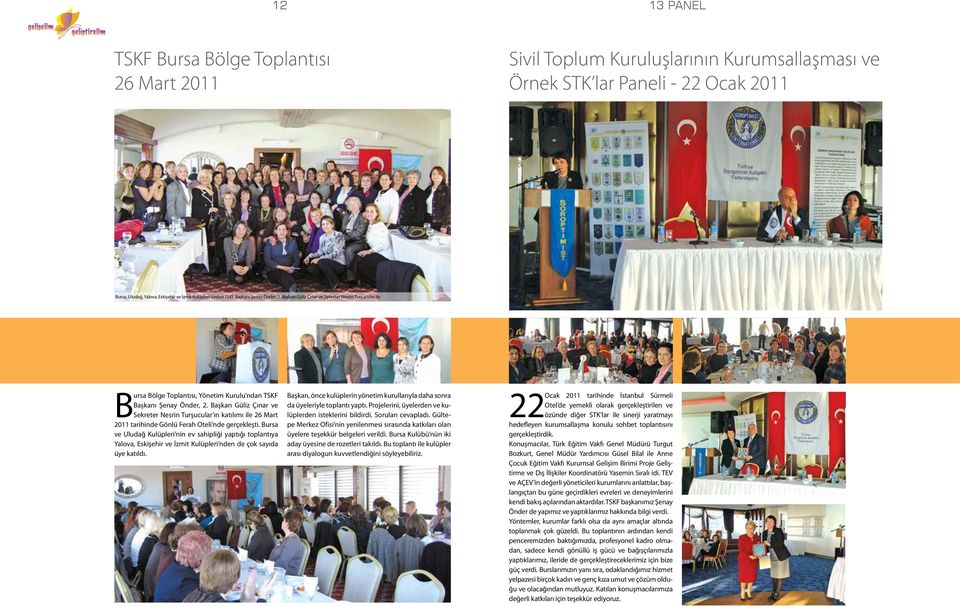Başkan Güliz Çınar ve Sekreter Nesrin Turşucular ın katılımı ile 26 Mart 2011 tarihinde Gönlü Ferah Oteli nde gerçekleşti.