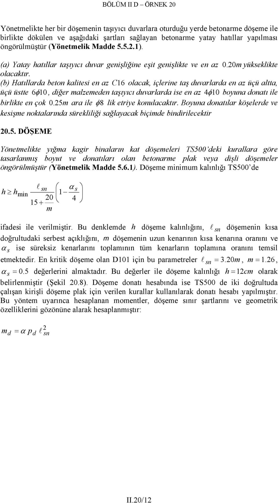 (b) Hatıllarda beton kaltes en az C 16 olacak, çlerne taş duvarlarda en az üçü altta, üçü üstte 6φ 10, dğer malzemeden taşıyıcı duvarlarda se en az 4φ 10 boyuna donatı le brlkte en çok 0.