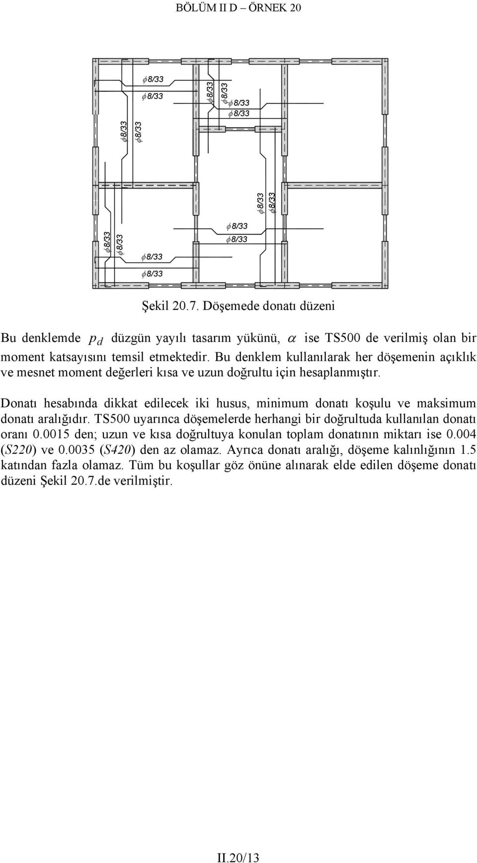 Donatı hesabında dkkat edlecek k husus, mnmum donatı koşulu ve maksmum donatı aralığıdır. TS500 uyarınca döşemelerde herhang br doğrultuda kullanılan donatı oranı 0.