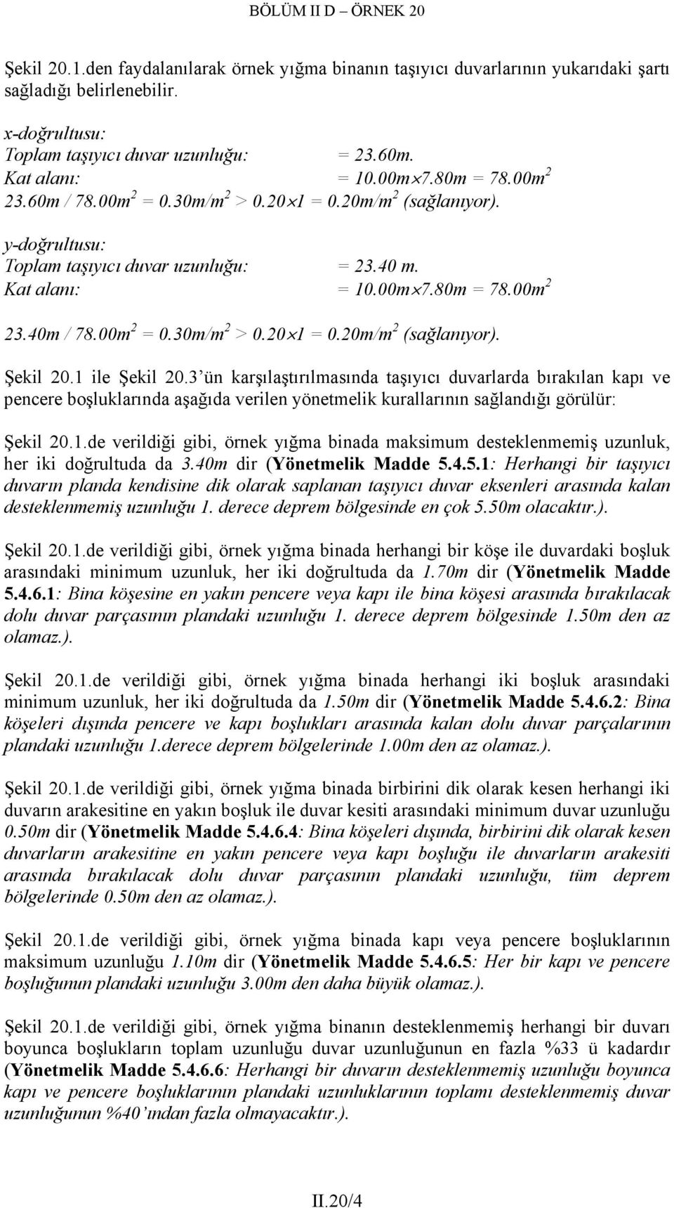 1 le Şekl 0. ün karşılaştırılmasında taşıyıcı duvarlarda bırakılan kapı ve pencere boşluklarında aşağıda verlen yönetmelk kurallarının sağlandığı görülür: Şekl 0.1.de verldğ gb, örnek yığma bnada maksmum desteklenmemş uzunluk, her k doğrultuda da.