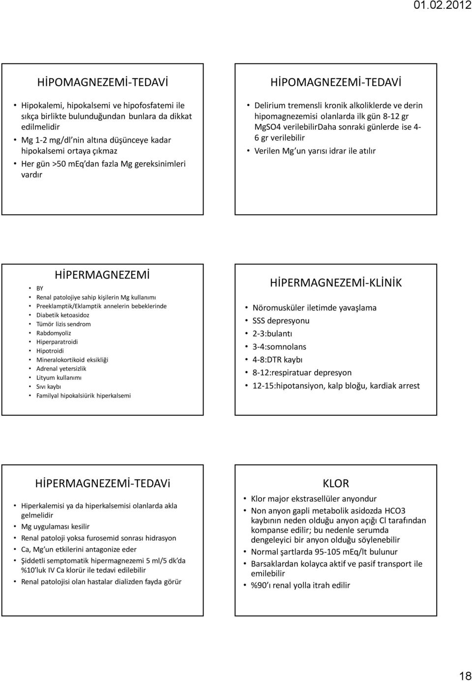 4-6 gr verilebilir Verilen Mg un yarısı idrar ile atılır HİPERMAGNEZEMİ BY Renal patolojiye sahip kişilerin Mg kullanımı Preeklamptik/Eklamptik annelerin bebeklerinde Diabetik ketoasidoz Tümör lizis