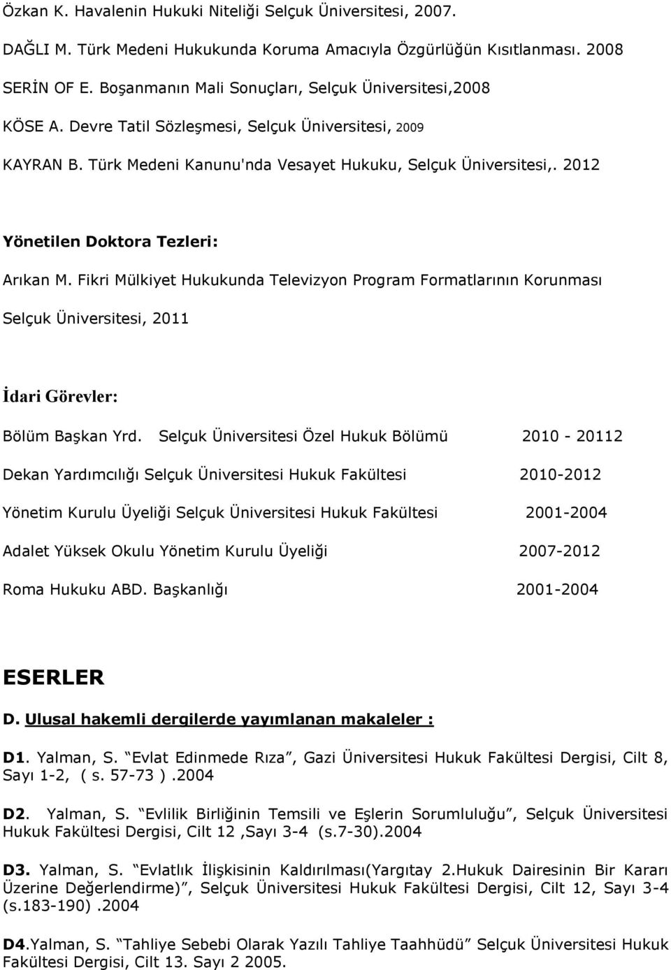 2012 Yönetilen Tezleri: Arıkan M. Fikri Mülkiyet Hukukunda Televizyon Program Formatlarının Korunması Selçuk Üniversitesi, 2011 İdari Görevler: Bölüm BaĢkan Yrd.