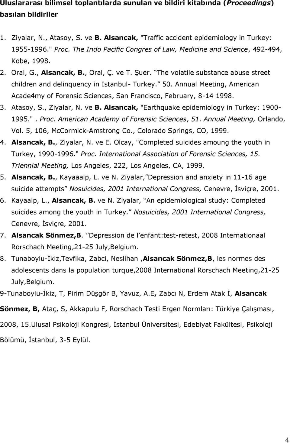 The volatile substance abuse street children and delinquency in Istanbul- Turkey. 50. Annual Meeting, American Acade4my of Forensic Sciences, San Francisco, February, 8-14 1998. 3. Atasoy, S.